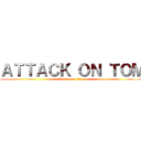 ＡＴＴＡＣＫ ＯＮ ＴＯＭ (shit i mean titan)
