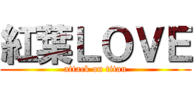 紅葉ＬＯＶＥ (attack on titan)