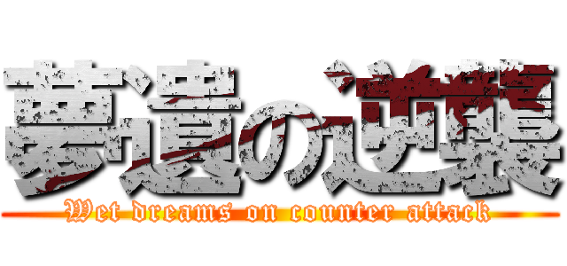 夢遺の逆襲 (Wet dreams on counter attack)