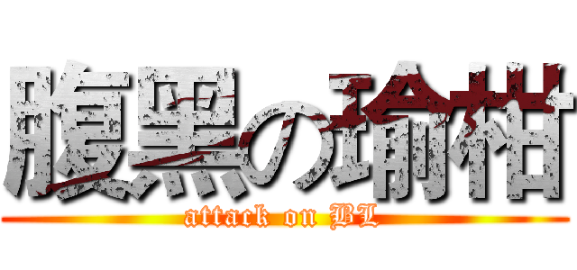 腹黑の瑜柑 (attack on BL)