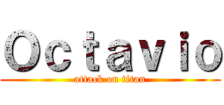 Ｏｃｔａｖｉｏ (attack on titan)