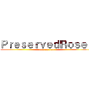 ＰｒｅｓｅｒｖｅｄＲｏｓｅｓ (attack on titan)
