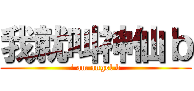 我就叫神仙ｂ (i am angel b)