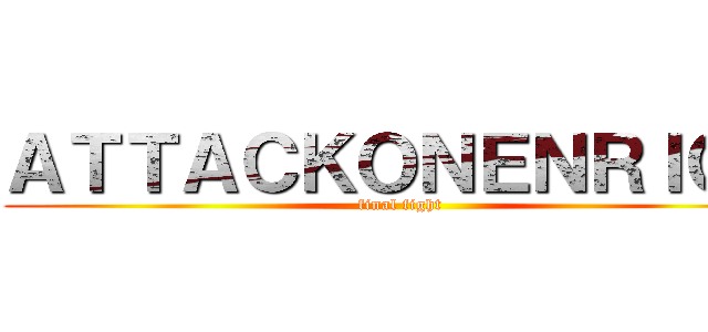 ＡＴＴＡＣＫＯＮＥＮＲＩＣＯ (final fight)