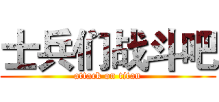 士兵们战斗吧 (attack on titan)