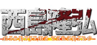 西島隆弘 (NISHIJIMA TAKAHIRO)