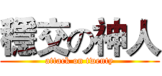 穩交の神人 (attack on twenty)