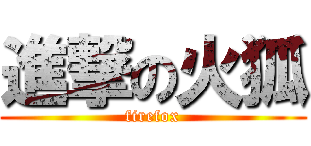 進撃の火狐 (firefox)
