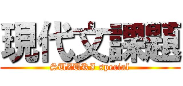 現代文課題 (SUZUKI special)