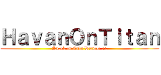 ＨａｖａｎＯｎＴｉｔａｎ (Attack on Cabo Daciolo 51)