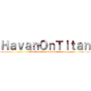 ＨａｖａｎＯｎＴｉｔａｎ (Attack on Cabo Daciolo 51)