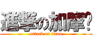 進撃の加摩尔 (attack on titan)