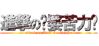 進撃の嬸婆苦力帕 (attack on Aunt Coolie-Pa)