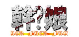 幹你娘 (FUCK  FUCK  FUCK)