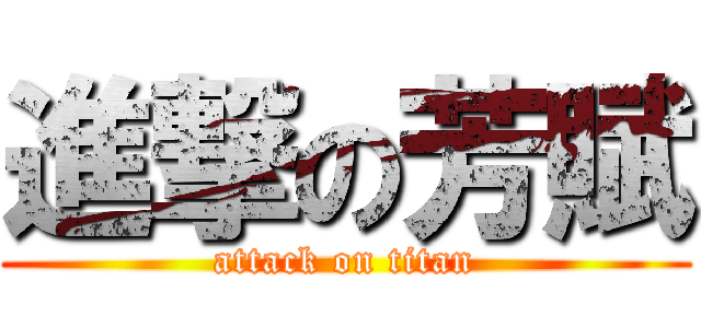 進撃の芳賦 (attack on titan)