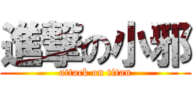 進撃の小邪 (attack on titan)