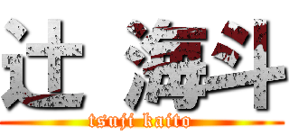 辻 海斗 (tsuji kaito)