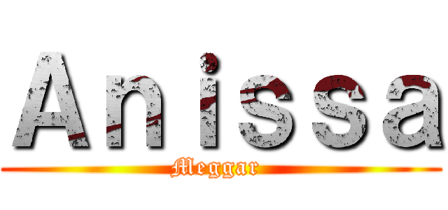 Ａｎｉｓｓａ (Meggar )