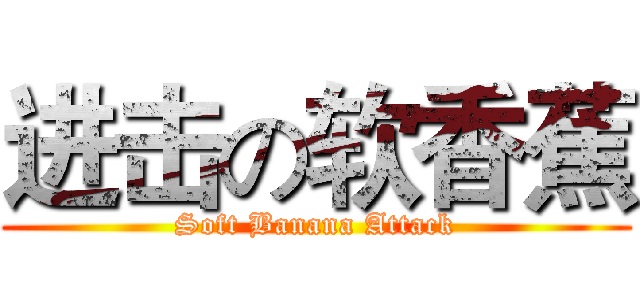 进击の软香蕉 (Soft Banana Attack)