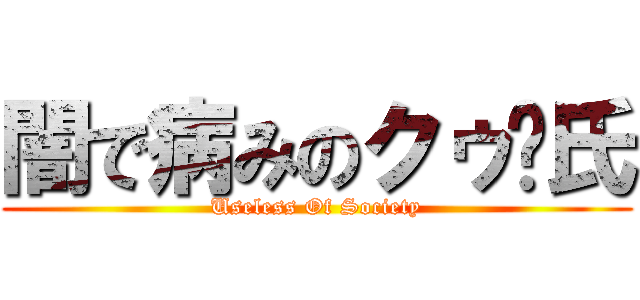 闇で病みのクゥ〜氏 (Useless Of Society)