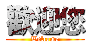 歡迎您 (Welcome)