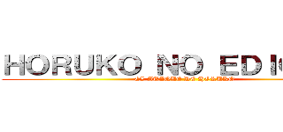 ＨＯＲＵＫＯ ＮＯ ＥＤＩＣＫＯＮ (EL ATAQUE DE HORUKO)