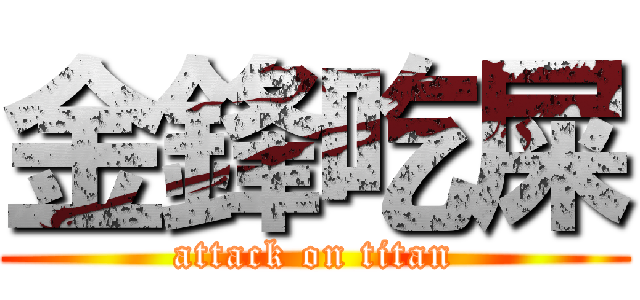 金鋒吃屎 (attack on titan)