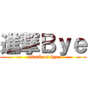 進撃Ｂｙｅ (attack on bye)