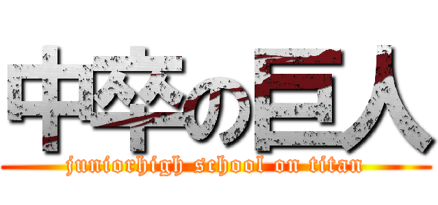 中卒の巨人 (juniorhigh school on titan)