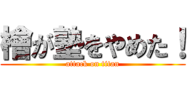 檜が塾をやめた！ (attack on titan)