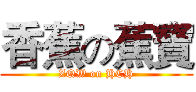 香蕉の蕉寶 (ZQW on HCH)