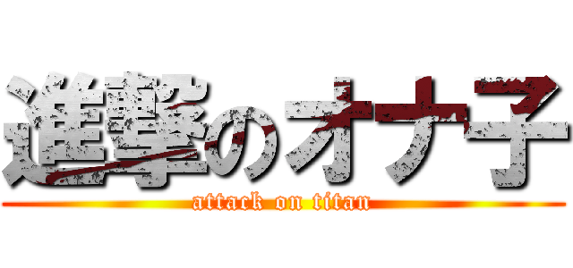 進撃のオナ子 (attack on titan)