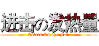 进击の发热量 (Attack On the Fan)