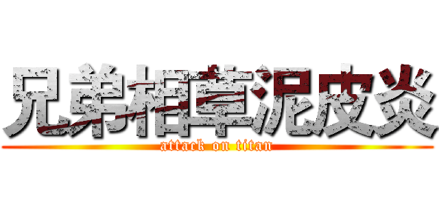 兄弟相草泥皮炎 (attack on titan)