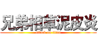 兄弟相草泥皮炎 (attack on titan)