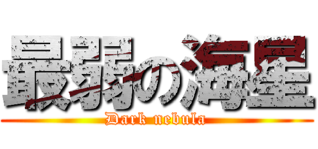 最弱の海星 (Dark nebula)