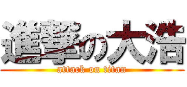 進撃の大浩 (attack on titan)