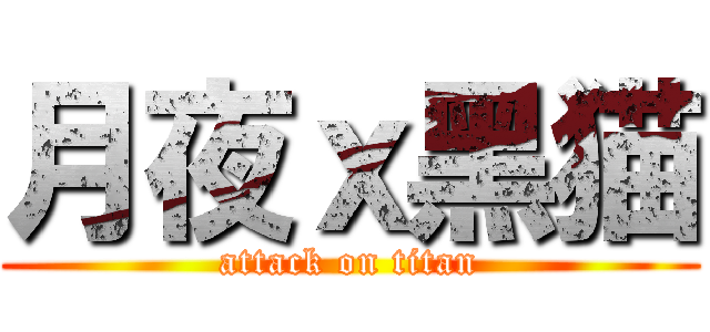月夜ｘ黑猫 (attack on titan)