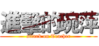 進擊的琬萍 (attark on Teacher)