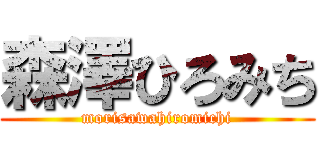 森澤ひろみち (morisawahiromichi)