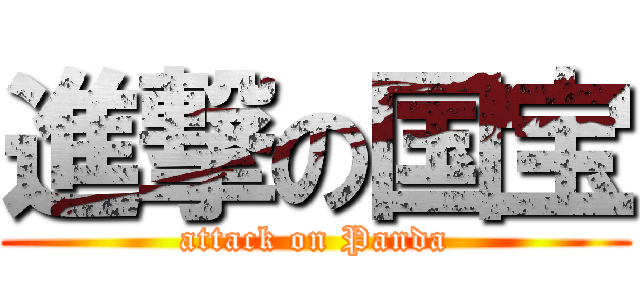 進撃の国宝 (attack on Panda)