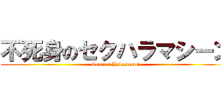 不死身のセクハラマシーン (Sexual Halasment)