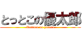 とっとこの優太郎 (Tottoco no yotaro)