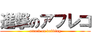 進撃のアフレコ (attack on dubbing)