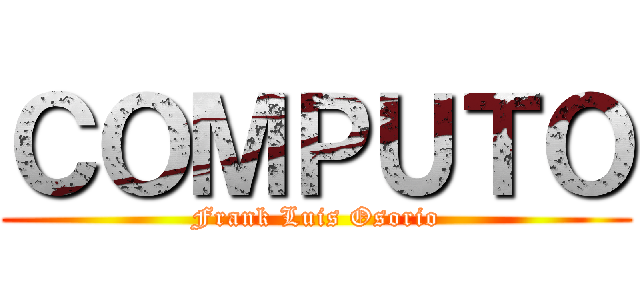 ＣＯＭＰＵＴＯ (Frank Luis Osorio)
