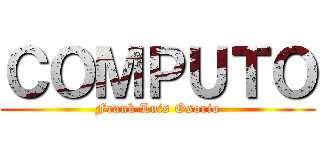 ＣＯＭＰＵＴＯ (Frank Luis Osorio)