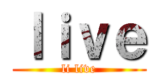 ｌｉｖｅ (li live)