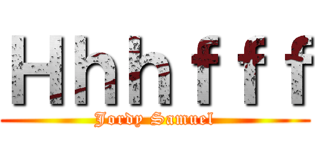 Ｈｈｈｆｆｆ (Jordy Samuel)