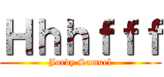 Ｈｈｈｆｆｆ (Jordy Samuel)