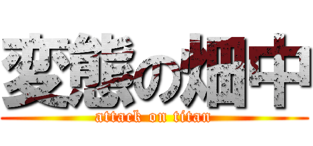 変態の畑中 (attack on titan)
